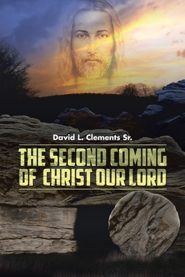 The Second Coming of Christ Our Lord by David L. Clements