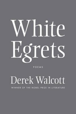 White Egrets: Poems by Derek Walcott
