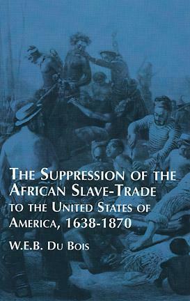 The Suppression of the African Slave-Trade to the United States of America, 1638-1870 by W.E.B. Du Bois