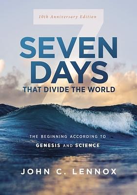 Seven Days That Divide the World, 10th Anniversary Edition: The Beginning According to Genesis and Science by John C. Lennox, John C. Lennox