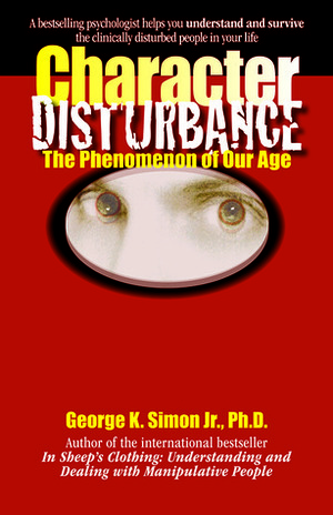 Character Disturbance: The Phenomenon of Our Age by George K. Simon Jr.