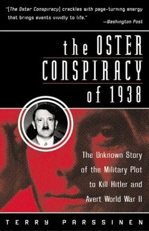 The Oster Conspiracy of 1938: The Unknown Story of the Military Plot to Kill Hitler & Avert World War II by Terry M. Parssinen