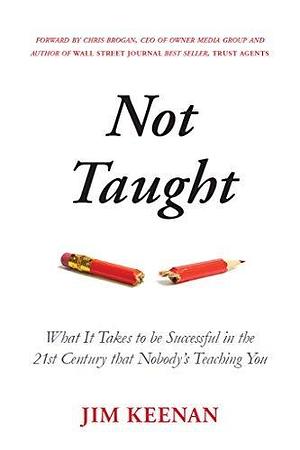 Not Taught: What It Takes to be Successful in the 21st Century that Nobody's Teaching You by Keenan, Keenan, Chris Brogan