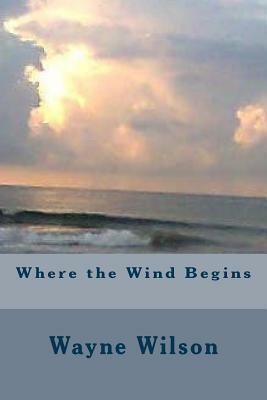 Where the Wind Begins by Wayne Wilson