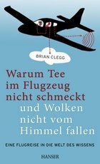 Warum Tee im Flugzeug nicht schmeckt und Wolken nicht vom Himmel fallen by Brian Clegg