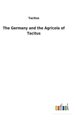 The Germany and the Agricola of Tacitus by Tacitus