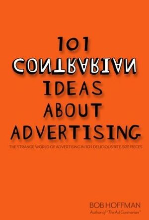 101 Contrarian Ideas About Advertising by Bob Hoffman