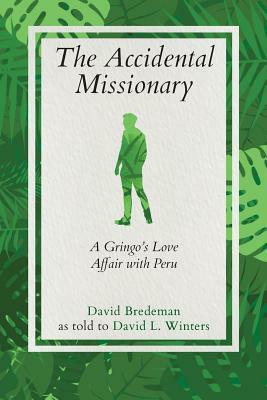 The Accidental Missionary: A Gringo's Love Affair with Peru by David L. Winters, David Bredeman