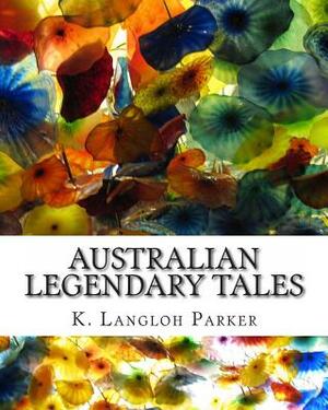 Australian Legendary Tales by K. Langloh Parker