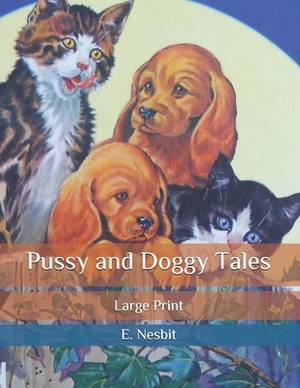 Pussy and Doggy Tales: Large Print by E. Nesbit