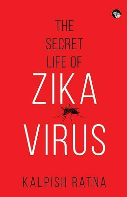 The Secret Life of Zika Virus by Kalpish Ratna