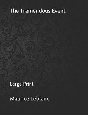 The Tremendous Event: Large Print by Maurice Leblanc