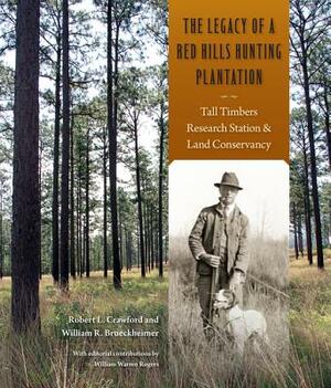 The Legacy of a Red Hills Hunting Plantation: Tall Timbers Research Station & Land Conservancy by Robert L. Crawford, William R. Brueckheimer