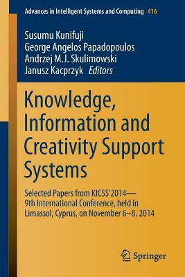 Knowledge, Information and Creativity Support Systems: Selected Papers from Kicss'2014 - 9th International Conference, Held in Limassol, Cyprus, on No by 