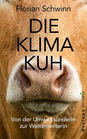 Die Klima-Kuh: Von der Umweltsünderin zur Weltenretterin by Florian Schwinn