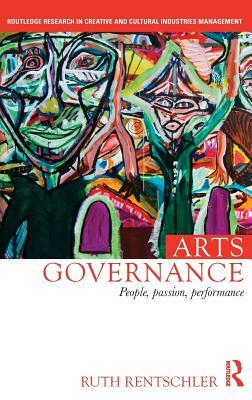 Arts Governance: People, Passion, Performance by Ruth Rentschler