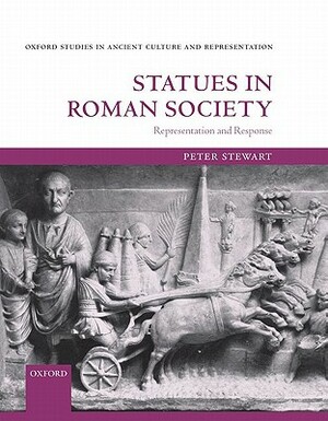 Statues in Roman Society: Representation and Response by Peter Stewart