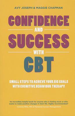 Confidence & Success with CBT: Small Steps to Achieve Your Big Goals with Cognitive Behaviour Therapy by Maggie Chapman, Avy Joseph