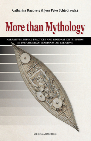 More than Mythology: Narratives, Ritual Practices and Regional Distribution in Pre-Christian Scandinavian Religions by Jens Peter Schjødt, Andreas Nordberg, Neil Price, Veikko Anttonen, Catharina Raudvere, Peter Jackson, Laura Stark, Thomas A. DuBois, Olof Sundqvist