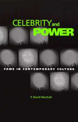 Celebrity and Power: Fame and Contemporary Culture by P. David Marshall