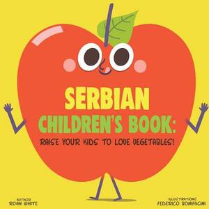 Serbian Children's Book: Raise Your Kids to Love Vegetables! by Roan White