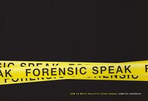 Forensic Speak: How to Write Realistic Crime Dramas by Jennifer Graeser Dornbush