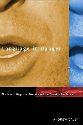 Language in Danger: The Loss of Linguistic Diversity and the Threat to Our Future by Andrew Dalby