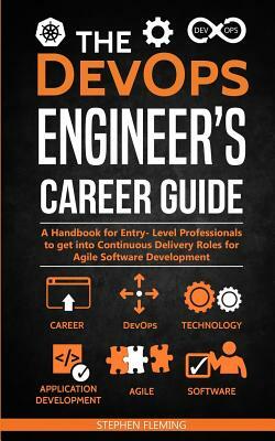 The DevOps Engineer's Career Guide: A Handbook for Entry- Level Professionals to get into Continuous Delivery Roles for Agile Software Development by Stephen Fleming