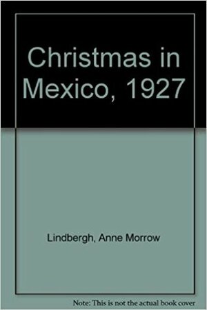 Christmas in Mexico, 1927 by Anne Morrow Lindbergh