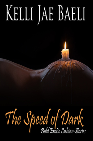 The Speed of Dark (Bold Erotic Stories) by Kelli Jae Baeli