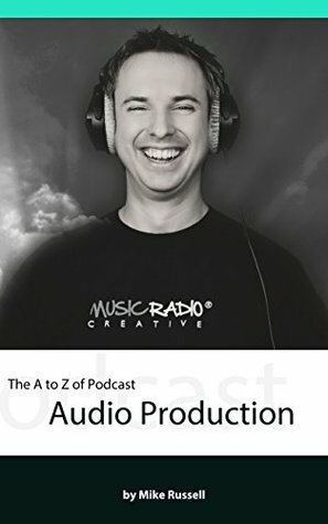 The A to Z of Podcast Audio Production in Adobe Audition by Izabela Russell, Mike Russell