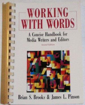 Working with Words: A Concise Handbook for Media Writers and Editors by Brian S. Brooks, James L. Pinson