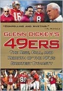 Glenn Dickey's 49ers: The Rise, Fall, and Rebirth of the NFL's Greatest Dynasty by Glenn Dickey