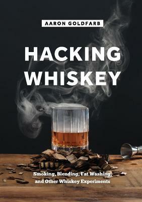 Crimes Against Whiskey: A Guide to Blending, Fat-Washing, and Other Unspeakable Acts by Aaron Goldfarb