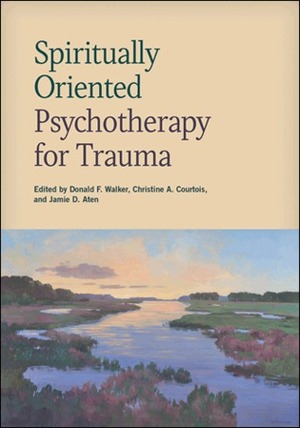 Spiritually Oriented Psychotherapy for Trauma by Christine A. Courtois, Donald F. Walker, Jamie D. Aten