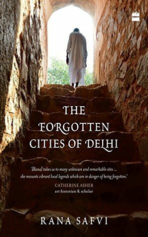 The Forgotten Cities of Delhi: Book Two in the Where Stones Speak trilogy by Rana Safvi