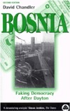 Bosnia: Faking Democracy After Dayton by David Chandler