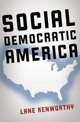 Social Democratic America by Lane Kenworthy