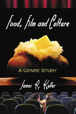 Food, Film and Culture: A Genre Study by James R. Keller