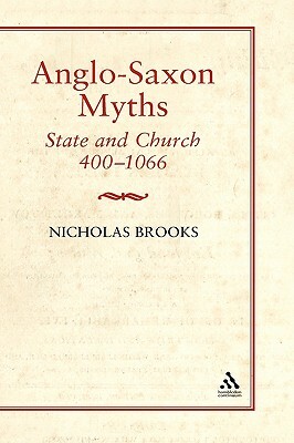 Anglo-Saxon Myths: State and Church, 400-1066: State and Church, 400-1066 by Nicholas Brooks