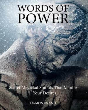 Words of Power: Secret Magickal Sounds That Manifest Your Desires by Damon Brand