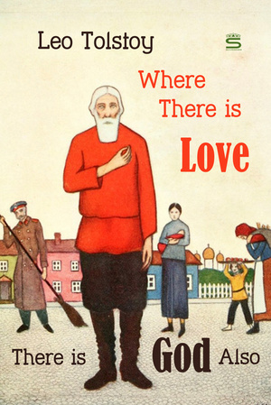 Where There Is Love, There Is God Also by Leo Tolstoy