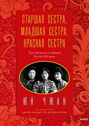 Старшая сестра, Младшая сестра, Красная сестра. Три женщины в сердце Китая XX века by Jung Chang