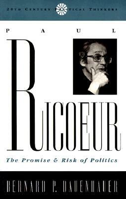 Paul Ricoeur: The Promise and Risk of Politics by Bernard P. Dauenhauer