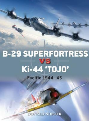 B-29 Superfortress Vs Ki-44 tojo: Pacific Theater 1944-45 by Gareth Hector, Donald Nijboer, Jim Laurier