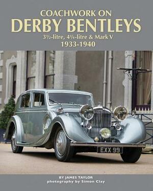Coachwork on Derby Bentleys: 3.5-Litre, 4.25-Litre & Mark V, 1933-1940 by James Taylor