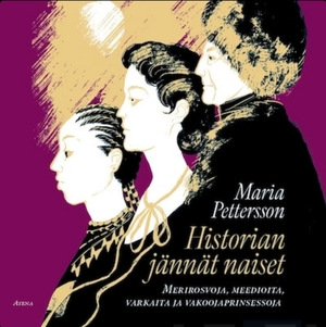 Historian jännät naiset : merirosvoja, meedioita, varkaita ja vakoojaprinsessoja by Maria Pettersson
