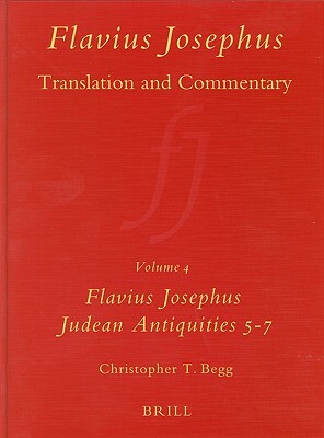 Flavius Josephus: Translation and Commentary, Volume 4: Judean Antiquities, Books 5-7 by Christopher T. Begg