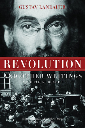 Revolution and Other Writings: A Political Reader by Gustav Landauer, Richard Day, Gabriel Kuhn