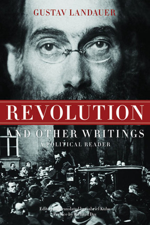 Revolution and Other Writings: A Political Reader by Gabriel Kuhn, Gustav Landauer, Richard Day